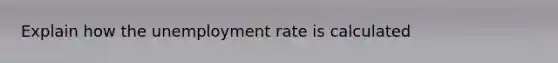 Explain how the unemployment rate is calculated