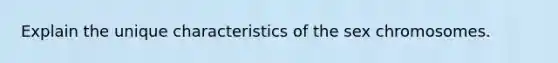 Explain the unique characteristics of the sex chromosomes.