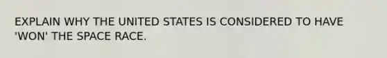 EXPLAIN WHY THE UNITED STATES IS CONSIDERED TO HAVE 'WON' THE SPACE RACE.