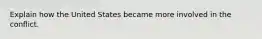 Explain how the United States became more involved in the conflict.