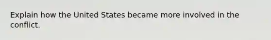 Explain how the United States became more involved in the conflict.