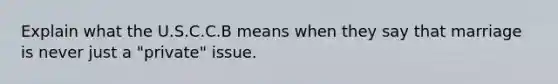 Explain what the U.S.C.C.B means when they say that marriage is never just a "private" issue.