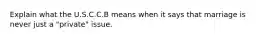 Explain what the U.S.C.C.B means when it says that marriage is never just a "private" issue.