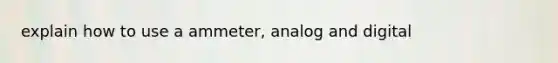 explain how to use a ammeter, analog and digital