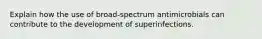 Explain how the use of broad-spectrum antimicrobials can contribute to the development of superinfections.