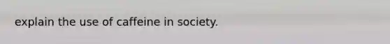 explain the use of caffeine in society.