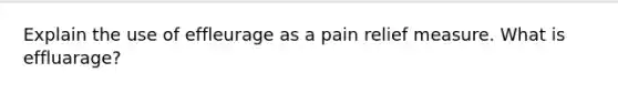 Explain the use of effleurage as a pain relief measure. What is effluarage?