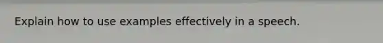 Explain how to use examples effectively in a speech.