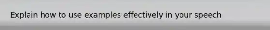 Explain how to use examples effectively in your speech