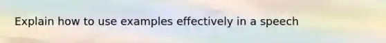 Explain how to use examples effectively in a speech