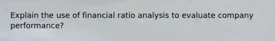 Explain the use of financial <a href='https://www.questionai.com/knowledge/kJSGp0yYmF-ratio-analysis' class='anchor-knowledge'>ratio analysis</a> to evaluate company performance?