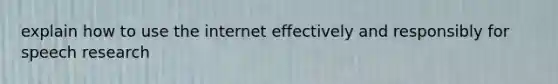 explain how to use the internet effectively and responsibly for speech research