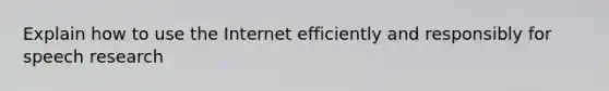 Explain how to use the Internet efficiently and responsibly for speech research