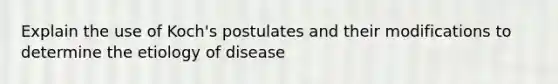 Explain the use of Koch's postulates and their modifications to determine the etiology of disease