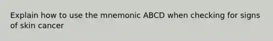 Explain how to use the mnemonic ABCD when checking for signs of skin cancer