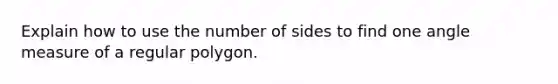 Explain how to use the number of sides to find one angle measure of a regular polygon.