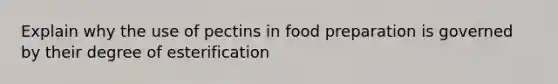 Explain why the use of pectins in food preparation is governed by their degree of esterification