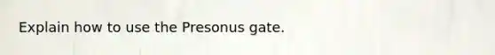 Explain how to use the Presonus gate.