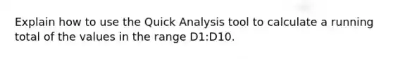 Explain how to use the Quick Analysis tool to calculate a running total of the values in the range D1:D10.