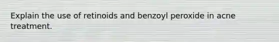 Explain the use of retinoids and benzoyl peroxide in acne treatment.