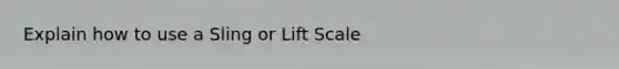 Explain how to use a Sling or Lift Scale