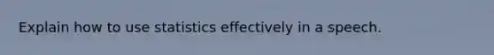 Explain how to use statistics effectively in a speech.