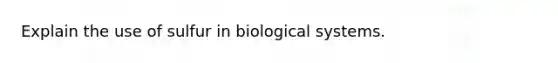 Explain the use of sulfur in biological systems.