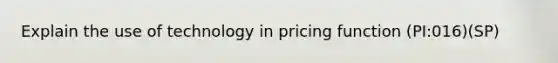 Explain the use of technology in pricing function (PI:016)(SP)