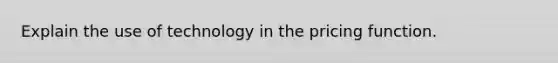 Explain the use of technology in the pricing function.
