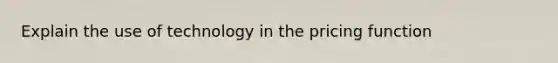 Explain the use of technology in the pricing function
