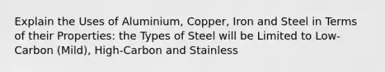 Explain the Uses of Aluminium, Copper, Iron and Steel in Terms of their Properties: the Types of Steel will be Limited to Low-Carbon (Mild), High-Carbon and Stainless