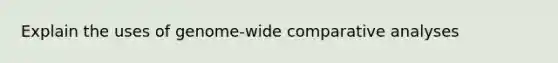 Explain the uses of genome-wide comparative analyses