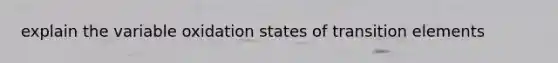 explain the variable oxidation states of transition elements