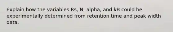 Explain how the variables Rs, N, alpha, and kB could be experimentally determined from retention time and peak width data.