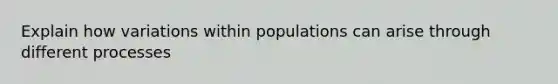 Explain how variations within populations can arise through different processes