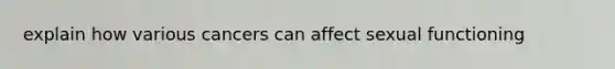 explain how various cancers can affect sexual functioning