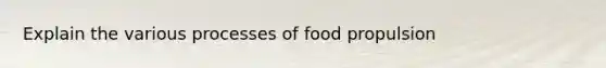 Explain the various processes of food propulsion