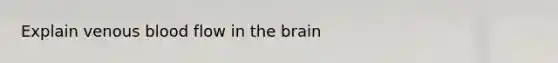 Explain venous blood flow in the brain