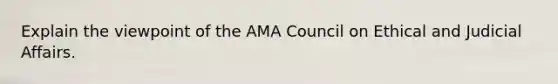 Explain the viewpoint of the AMA Council on Ethical and Judicial Affairs.