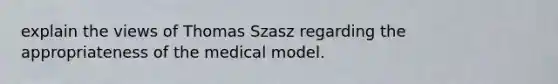 explain the views of Thomas Szasz regarding the appropriateness of the medical model.