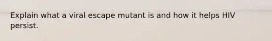 Explain what a viral escape mutant is and how it helps HIV persist.