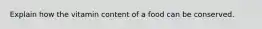 Explain how the vitamin content of a food can be conserved.