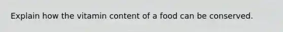 Explain how the vitamin content of a food can be conserved.
