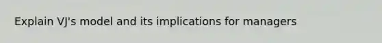 Explain VJ's model and its implications for managers