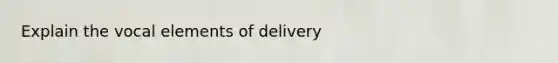 Explain the vocal elements of delivery