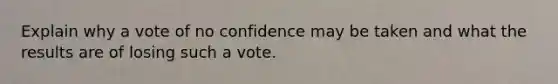 Explain why a vote of no confidence may be taken and what the results are of losing such a vote.