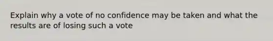 Explain why a vote of no confidence may be taken and what the results are of losing such a vote