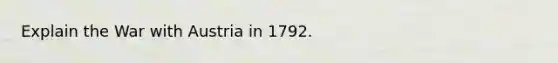 Explain the War with Austria in 1792.