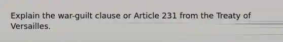 Explain the war-guilt clause or Article 231 from the Treaty of Versailles.