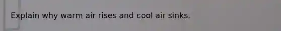 Explain why warm air rises and cool air sinks.